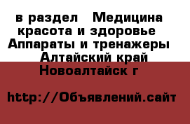  в раздел : Медицина, красота и здоровье » Аппараты и тренажеры . Алтайский край,Новоалтайск г.